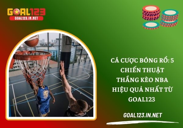 Cá cược bóng rổ: 5 chiến thuật thắng kèo NBA hiệu quả nhất từ Goal123 1 Cá cược bóng rổ